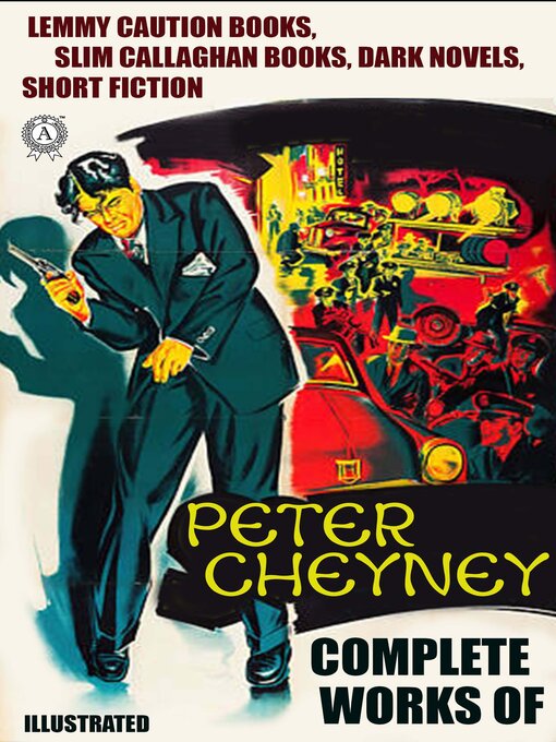 Title details for Complete Works of Peter Cheyney. Illustrated by Peter Cheyney - Wait list